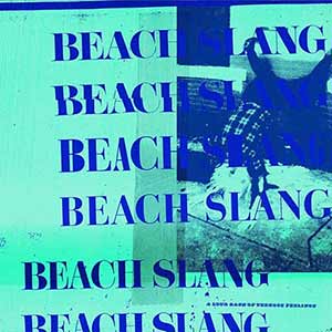 Beach Slang - A Loud Bash Of Teenage Feelings Beach Slang - A Loud Bash Of Teenage Feelings